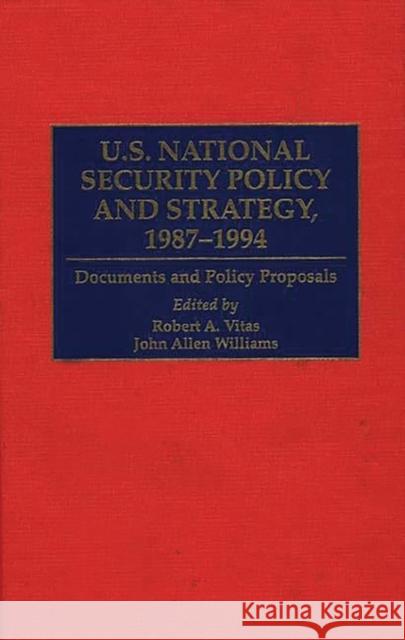 U.S. National Security Policy and Strategy, 1987-1994: Documents and Policy Proposals Vitas, Robert A. 9780313296352 Greenwood Press