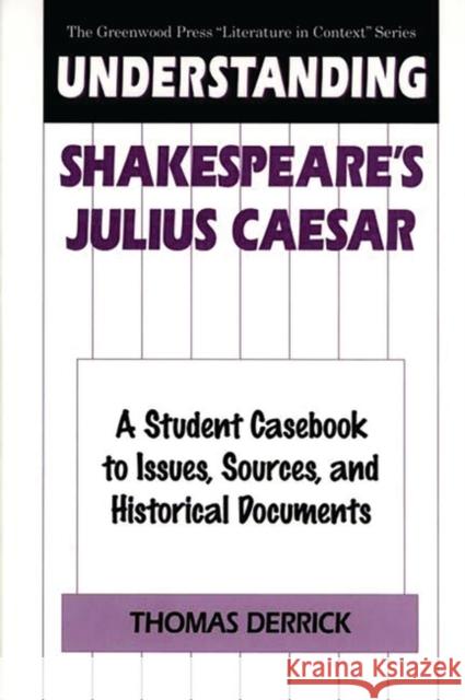 Understanding Shakespeare's Julius Caesar: A Student Casebook to Issues, Sources, and Historical Documents Derrick, Thomas 9780313296383 Greenwood Press