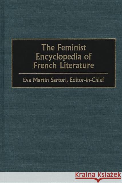 The Feminist Encyclopedia of French Literature Eva Martin Sartori 9780313296512 Greenwood Press