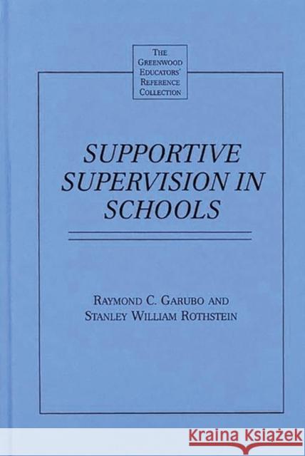 Supportive Supervision in Schools Raymond C. Garubo Stanley William Rothstein Stanley William Rothstein 9780313296529 Greenwood Press