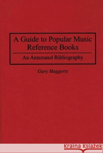 A Guide to Popular Music Reference Books: An Annotated Bibliography Haggerty, Gary 9780313296611