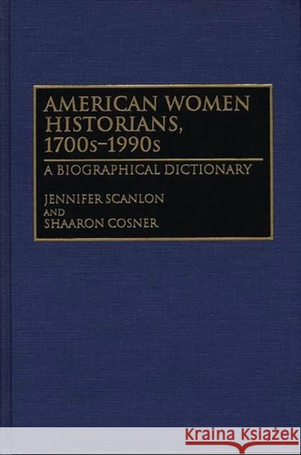 American Women Historians, 1700s-1990s: A Biographical Dictionary Cosner, Shaaron 9780313296642 Greenwood Press