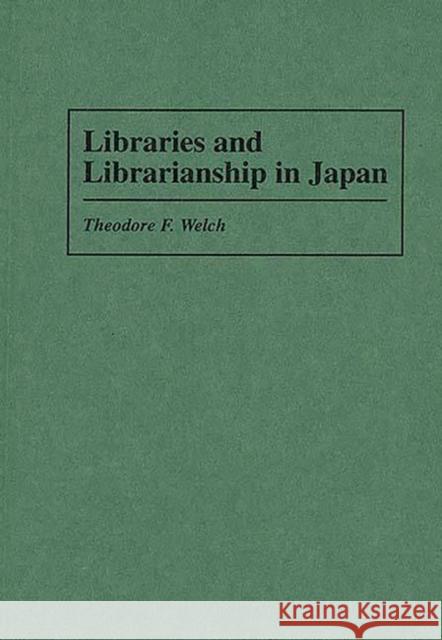 Libraries and Librarianship in Japan Theodore F. Welch 9780313296680 Greenwood Press