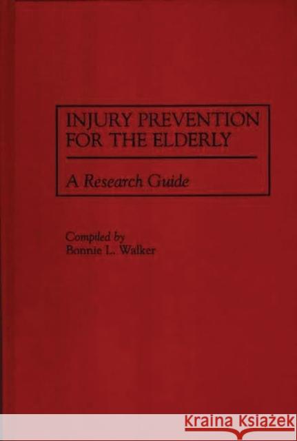 Injury Prevention for the Elderly: A Research Guide Walker, Bonnie L. 9780313296703 Greenwood Press