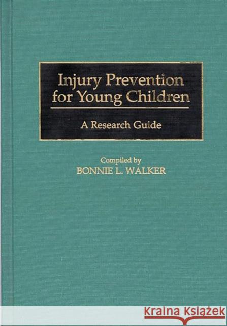 Injury Prevention for Young Children: A Research Guide Walker, Bonnie L. 9780313296864