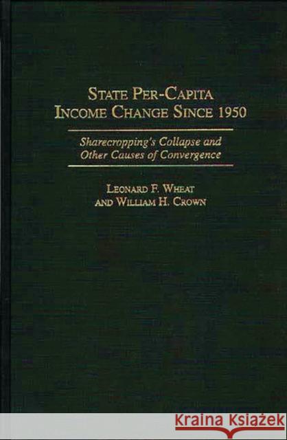 State Per-Capita Income Change Since 1950: Sharecropping's Collapse and Other Causes of Convergence Crown, William H. 9780313296949 Greenwood Press
