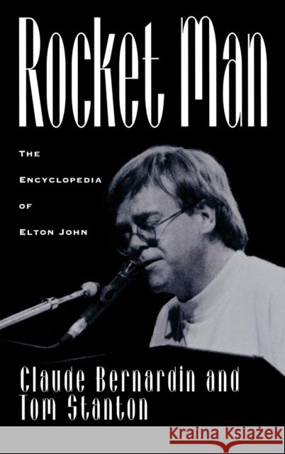 Rocket Man: The Encyclopedia of Elton John Bernardin, Claude 9780313297007 Greenwood Press
