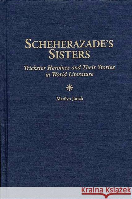 Scheherazade's Sisters: Trickster Heroines and Their Stories in World Literature Jurich, Marilyn 9780313297243 Greenwood Press