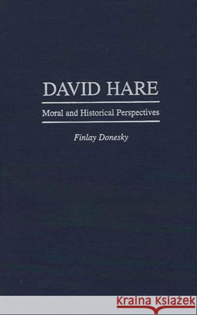 David Hare: Moral and Historical Perspectives Donesky, Finlay 9780313297342 Greenwood Press