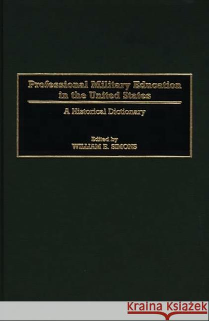 Professional Military Education in the United States: A Historical Dictionary Simons, William E. 9780313297496 Greenwood Press