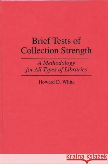Brief Tests of Collection Strength: A Methodology for All Types of Libraries White, Howard D. 9780313297533 Greenwood Press