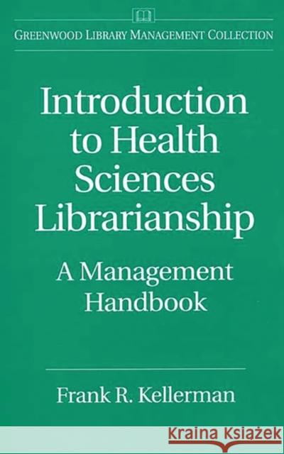 Introduction to Health Sciences Librarianship: A Management Handbook Kellerman, Frank 9780313297618 Greenwood Press