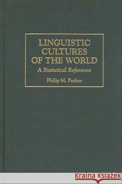 Linguistic Cultures of the World: A Statistical Reference Parker, Philip 9780313297694