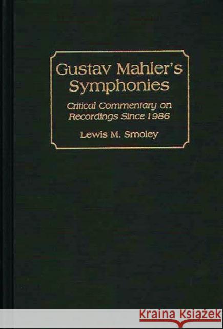 Gustav Mahler's Symphonies: Critical Commentary on Recordings Since 1986 Smoley, Lewis M. 9780313297717 Greenwood Press