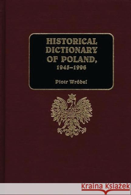 Historical Dictionary of Poland, 1945-1996 Piotr Wrobel 9780313297724