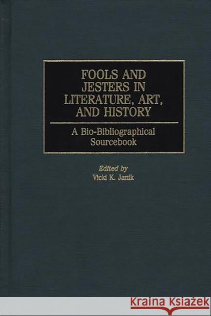 Fools and Jesters in Literature, Art, and History: A Bio-Bibliographical Sourcebook Janik, Vicki K. 9780313297854