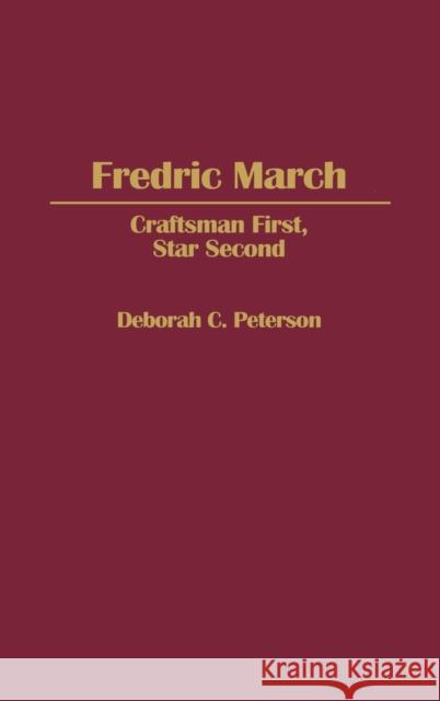 Fredric March: Craftsman First, Star Second Peterson, Deborah 9780313298028 Greenwood Press