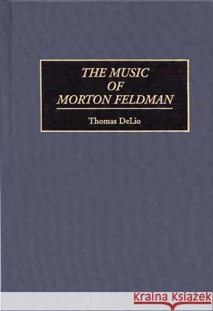 The Music of Morton Feldman Thomas Delio 9780313298035 Greenwood Press