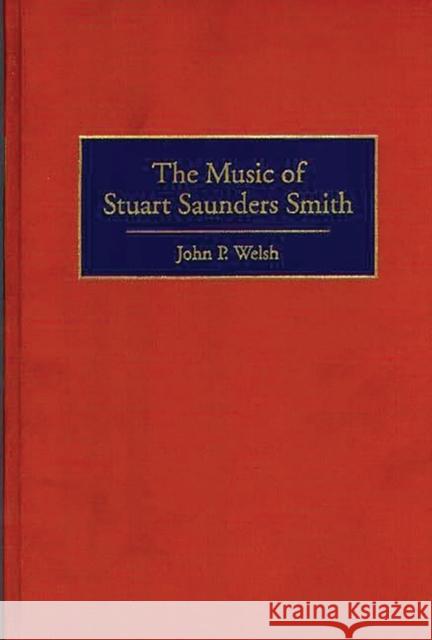 The Music of Stuart Saunders Smith John P. Welsh 9780313298059 Greenwood Press