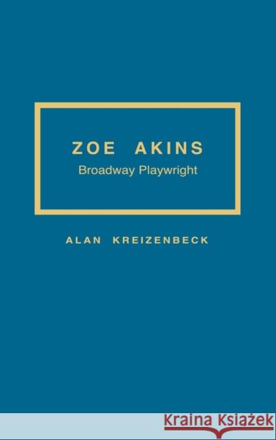 Zoe Akins: Broadway Playwright Kreizenbeck, Alan 9780313298158 Praeger Publishers
