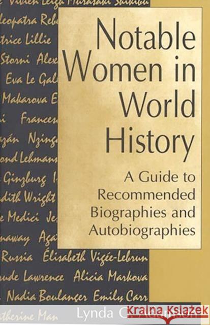 Notable Women in World History: A Guide to Recommended Biographies and Autobiographies Adamson, Lynda G. 9780313298189 Greenwood Press