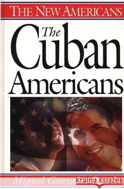 The Cuban Americans Miguel Gonzalez-Pando 9780313298240