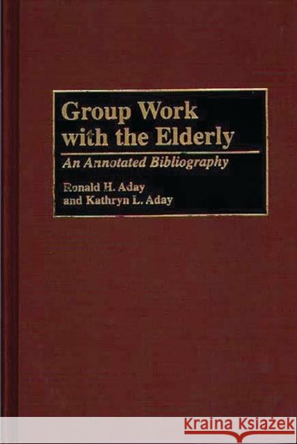 Group Work with the Elderly: An Annotated Bibliography Aday, Ronald H. 9780313298455 Greenwood Press