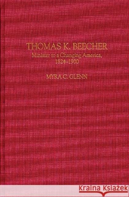 Thomas K. Beecher: Minister to a Changing America, 1824-1900 Glenn, Myra C. 9780313298622 Greenwood Press