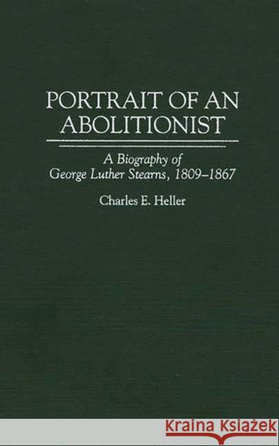 Portrait of an Abolitionist: A Biography of George Luther Stearns, 1809-1867 Heller, Charles E. 9780313298639 Greenwood Press