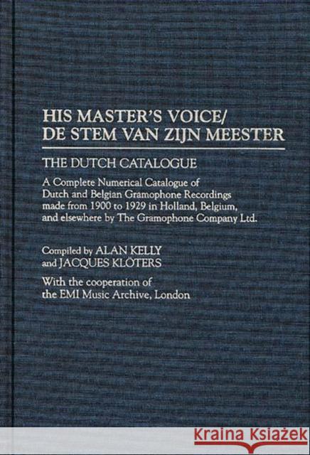 His Master's Voice/de Stem Van Zijn Meester: The Dutch Catalogue, a Complete Numerical Catalogue of Dutch and Belgian Gramophone Recordings Made from Kelly, Alan 9780313298837 Greenwood Press