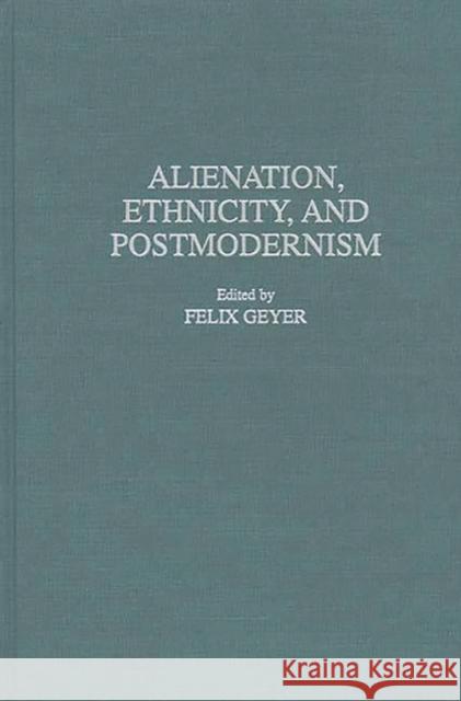 Alienation, Ethnicity, and Postmodernism Felix R. Geyer 9780313298882 Greenwood Press