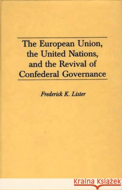 The European Union, the United Nations, and the Revival of Confederal Governance Frederick K. Lister 9780313298905 Greenwood Press