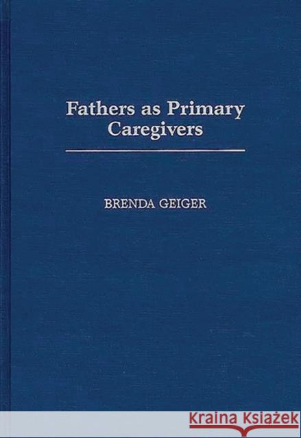 Fathers as Primary Caregivers Brenda Geiger 9780313299193