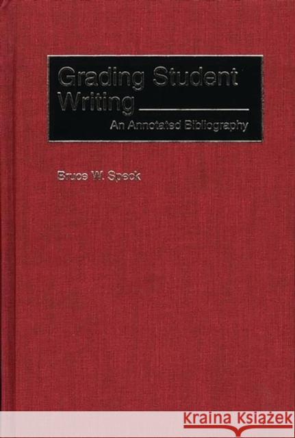 Grading Student Writing: An Annotated Bibliography Speck, Bruce W. 9780313299322 Greenwood Press