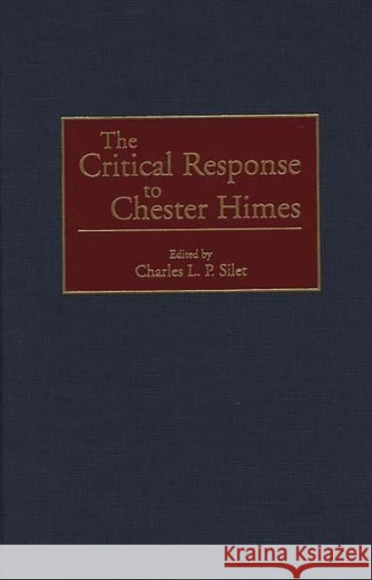 The Critical Response to Chester Himes Charles L. P. Silet Charles L. P. Silet Cameron Northouse 9780313299414