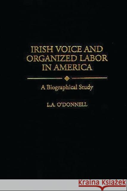 Irish Voice and Organized Labor in America: A Biographical Study Odonnell, L. 9780313299445 Greenwood Press