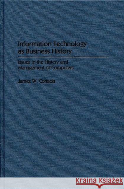 Information Technology as Business History: Issues in the History and Management of Computers Cortada, James W. 9780313299506 Greenwood Press