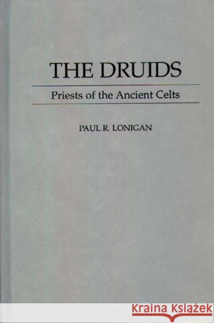 The Druids: Priests of the Ancient Celts Lonigan, Paul 9780313299551 Greenwood Press
