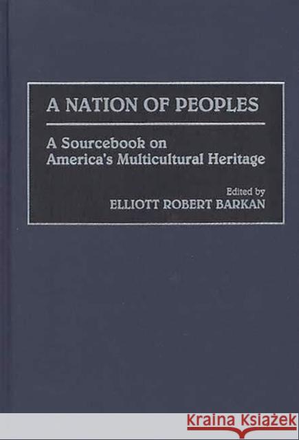 A Nation of Peoples: A Sourcebook on America's Multicultural Heritage Barkan, Elliott Robert 9780313299612 Greenwood Press