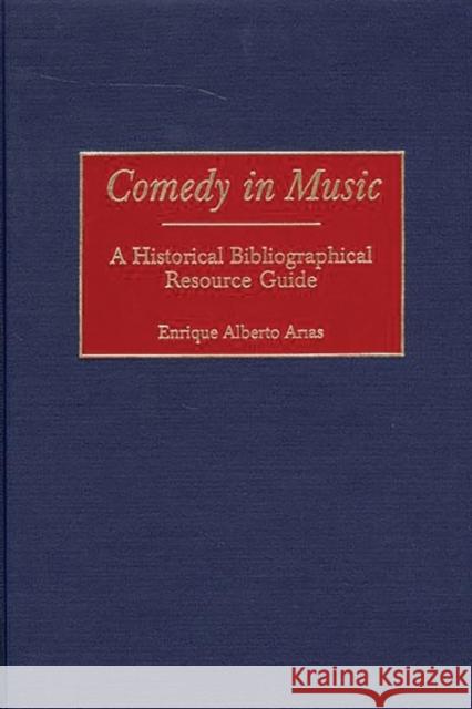 Comedy in Music: A Historical Bibliographical Resource Guide Arias, Enrique A. 9780313299803 Greenwood Press