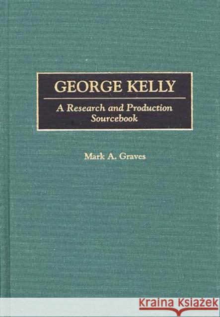George Kelly: A Research and Production Sourcebook Graves, Mark a. 9780313299933