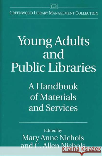 Young Adults and Public Libraries: A Handbook of Materials and Services Nichols, C. Allen 9780313300035