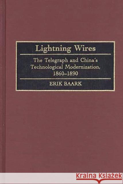 Lightning Wires: The Telegraph and China's Technological Modernization, 1860-1890 Baark, Erik 9780313300110 Greenwood Press