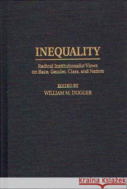 Inequality: Radical Institutionalist Views on Race, Gender, Class, and Nation Dugger, William M. 9780313300141 Greenwood Press