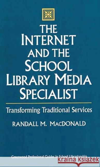 The Internet and the School Library Media Specialist: Transforming Traditional Services MacDonald, Randall 9780313300288 Greenwood Press