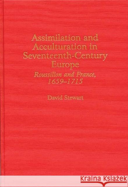 Assimilation and Acculturation in Seventeenth-Century Europe: Roussillon and France, 1659-1715 Stewart, David 9780313300455