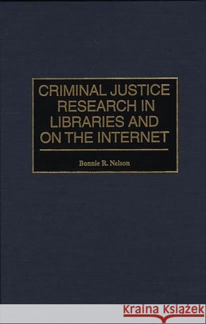 Criminal Justice Research in Libraries and on the Internet Bonnie R. Nelson Edward Sagarin 9780313300486
