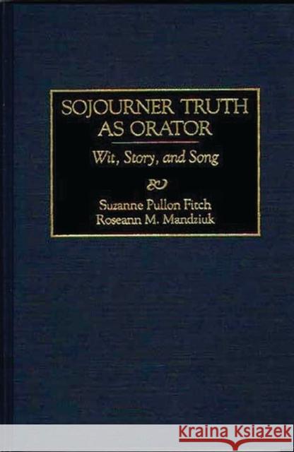 Sojourner Truth as Orator: Wit, Story, and Song Fitch, Suzanne P. 9780313300684 Greenwood Press