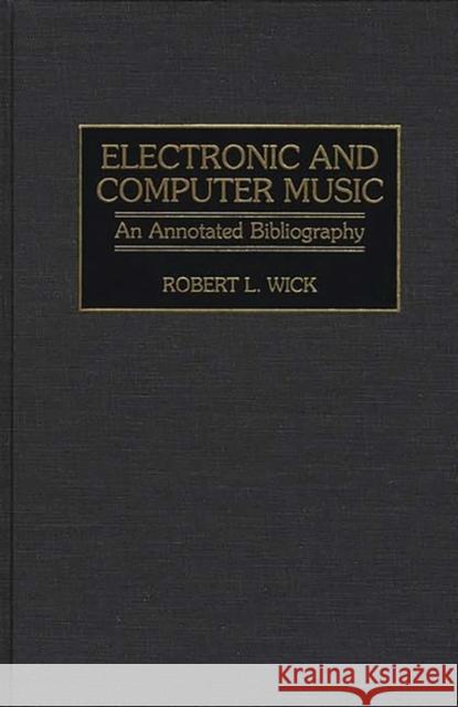 Electronic and Computer Music: An Annotated Bibliography Wick, Robert L. 9780313300769 Greenwood Press