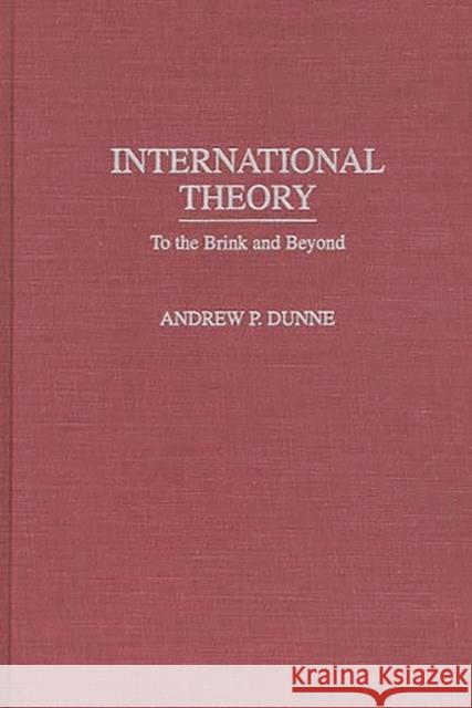 International Theory: To the Brink and Beyond Dunne, Andrew P. 9780313300783